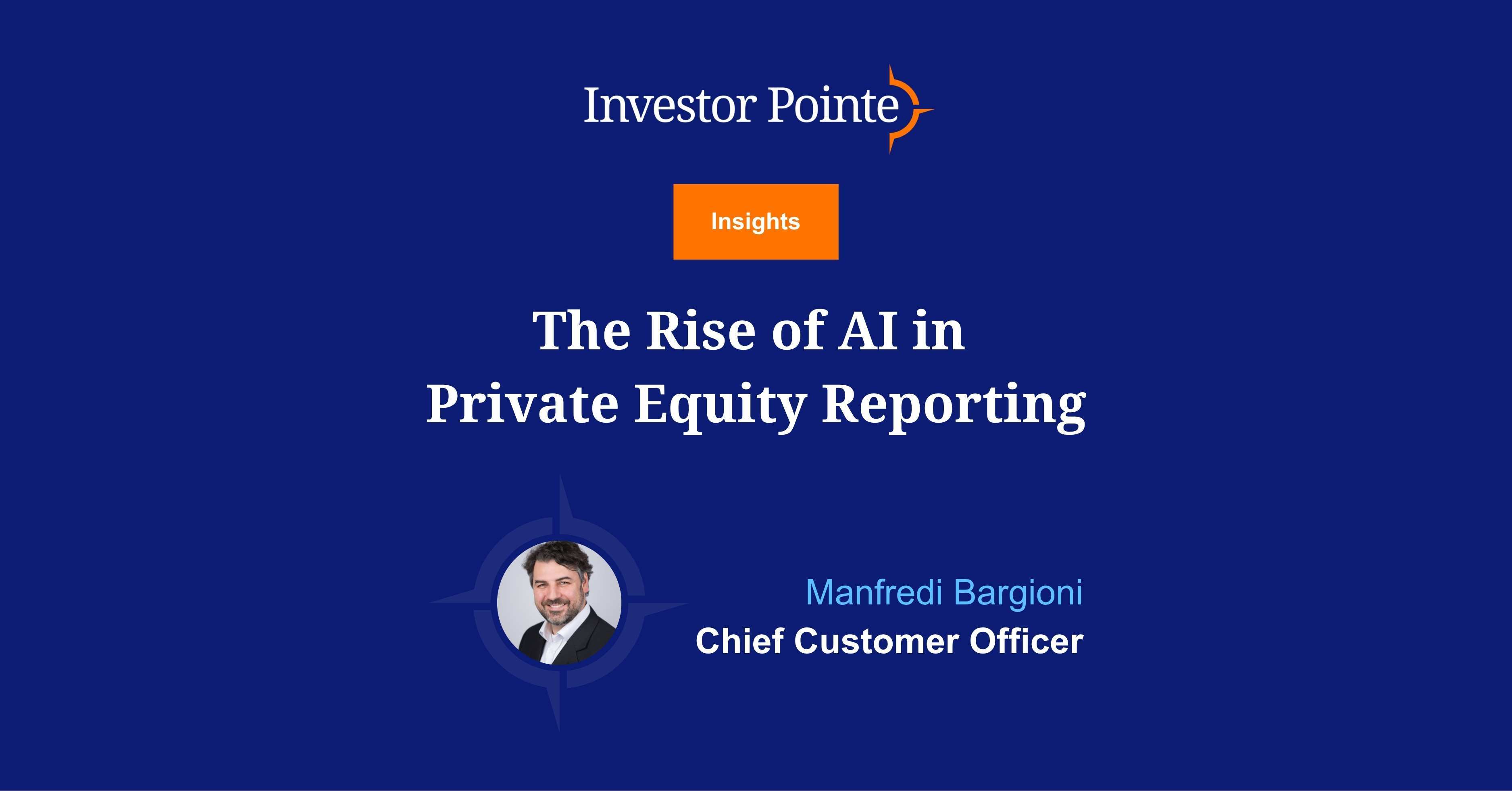 Investor Pointe Insights blog titled "The Rise of AI in Private Equity Reporting". Written by Manfredi Bargioni, Chief Customer Officer.