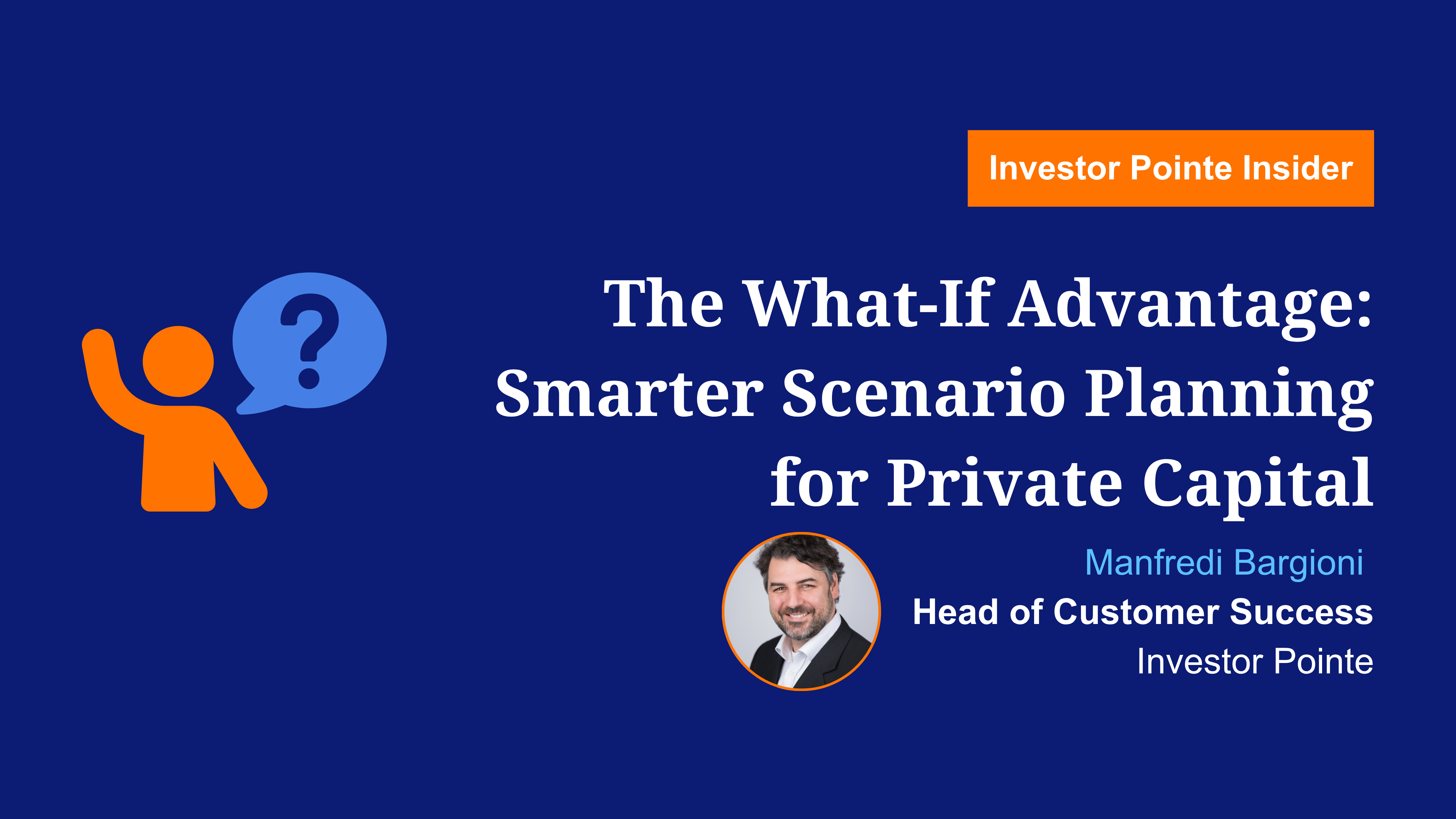 The What-If Advantage: Smarter Scenario Planning for Private Capital. Investor Pointe Insider Blog written by Manfredi Bargioni, Head of Customer Success at Investor Pointe. 