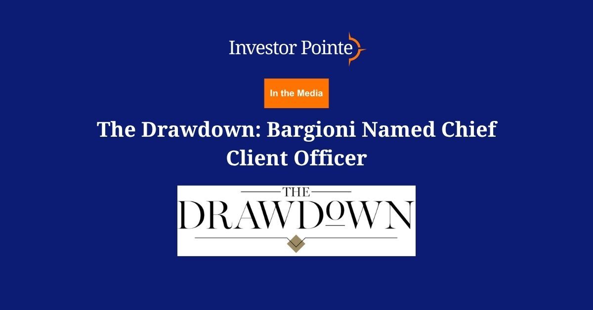 Investor Pointe in the Media. Title "The Drawdown: Bargioni Named Chief Client Officer"